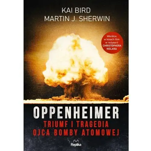 Oppenheimer. Triumf i tragedia ojca bomby atomowej