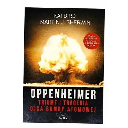 Oppenheimer. Triumf I Tragedia Ojca Bomby Atomowej Kai Bird, Martin J. Sher