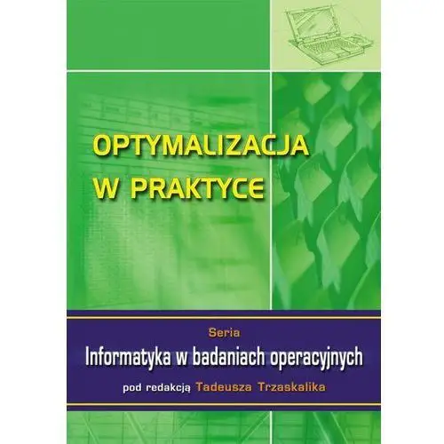 Optymalizacja w praktyce. seria: informatyka w badaniach operacyjnych