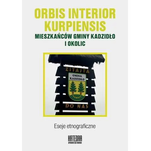 Orbis interior kurpiensis mieszkańców gminy Kadzidło i okolic. Eseje etnograficzne