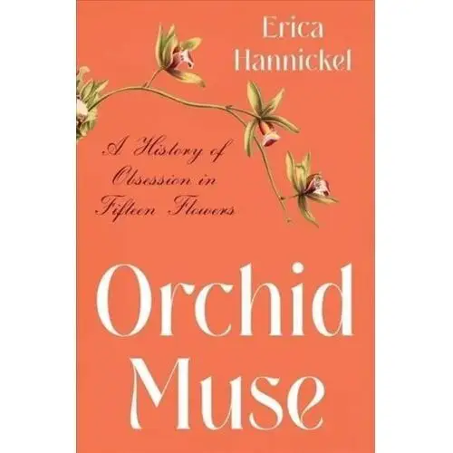 Orchid Muse: A History of Obsession in Fifteen Flowers