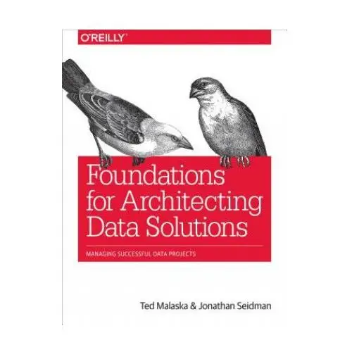 Foundations for architecting data solutions O'reilly media, inc, usa