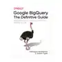 Google BigQuery: The Definitive Guide Sklep on-line