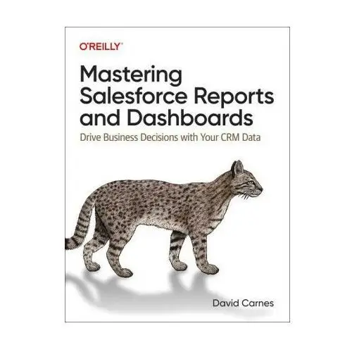 Oreilly media Mastering salesforce reports and dashboards: drive business decisions with your crm data