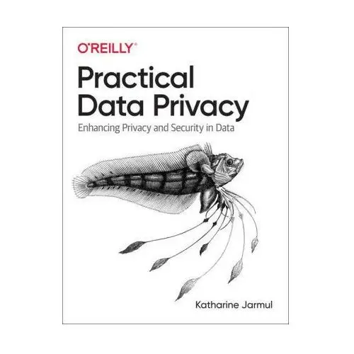 Oreilly media Practical data privacy: enhancing privacy and security in data