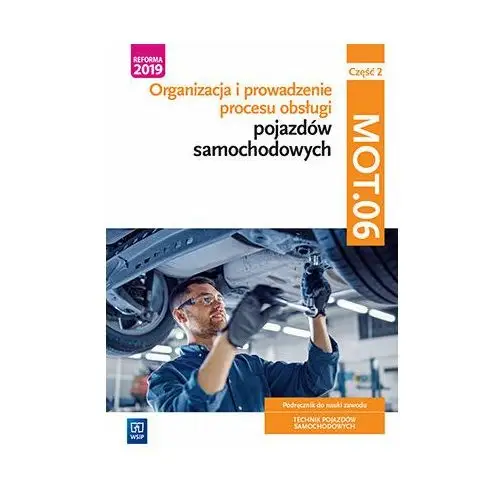 Organizacja i prowadzenie procesu obsługi pojazdów samochodowych. Kwalifikacja MOT.06. Podręcznik do nauki zawodu technik pojazdów samochodowych. Cz