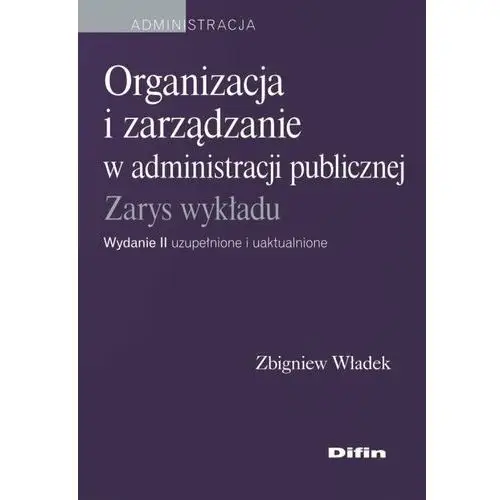 Organizacja i zarządzanie w administracji publicznej. Zarys wykładu