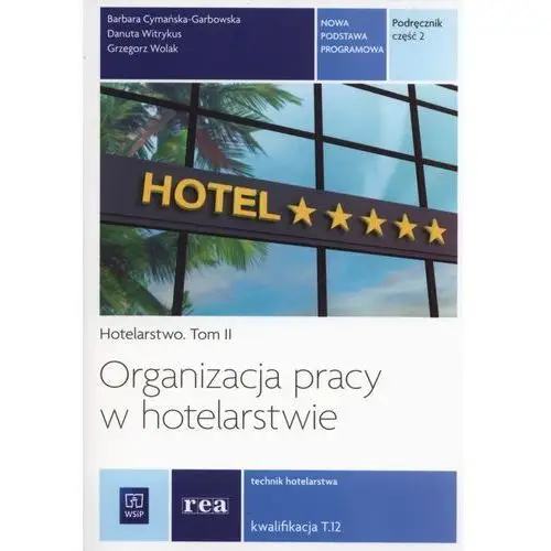 Organizacja pracy w hotelarstwie. Kwalifikacja T.11. Podręcznik do nauki zawodu technik hotelarstwa. Część 2 Szkoły ponadgimnazjalne