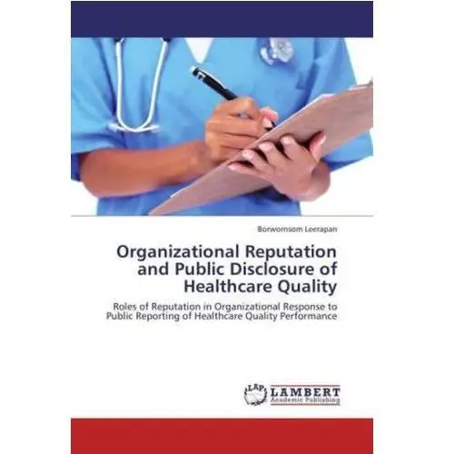 Organizational Reputation and Public Disclosure of Healthcare Quality Leerapan, Borwornsom