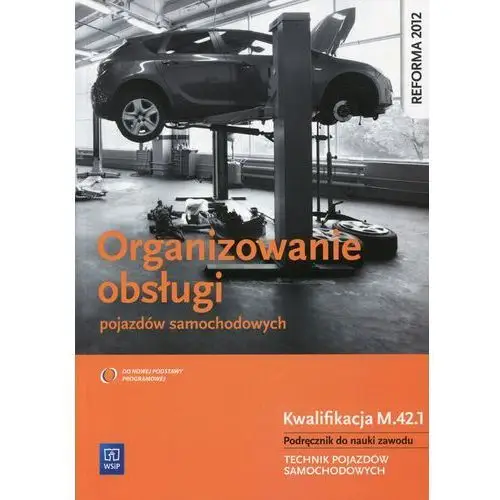 Organizowanie obsługi pojazdów samochodowych. kwalifikacja m.42.1. podręcznik do nauki zawodu. technik pojazdów samochodowych