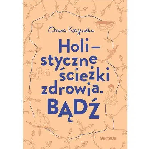 Bądź. holistyczne ścieżki zdrowia Orina krajewska