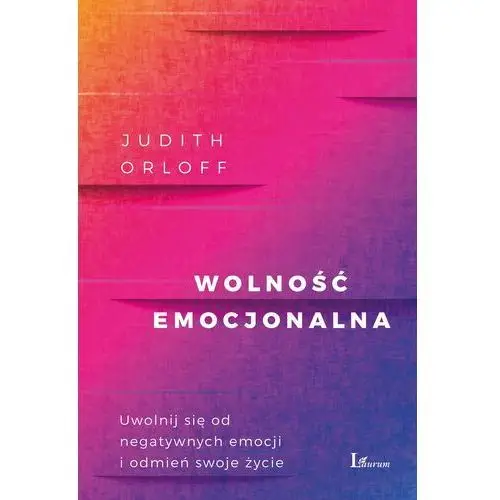 Wolność emocjonalna uwolnij się od negatywnych emocji i odmień swoje życie