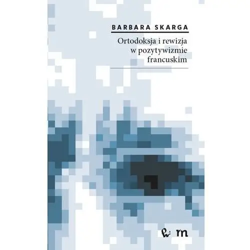 Ortodoksja i rewizja w pozytywizmie francuskim - Barbara Skarga