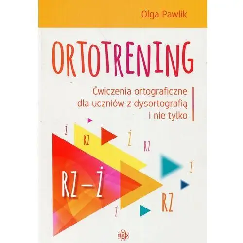 Ortotrening. Ćwiczenia ortograficzne dla uczniów z dysortografią i nie tylko. Rz-ż