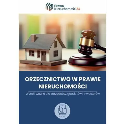 Orzecznictwo dla zarządzających nieruchomościami. Wyroki ważne dla zarządców, geodetów i inwestorów