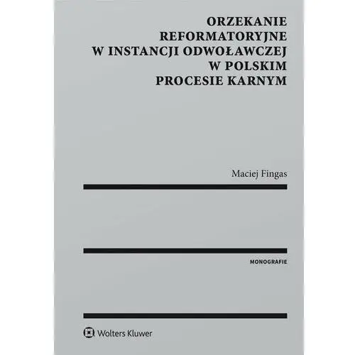 Orzekanie reformatoryjne w instancji odwoławczej w polskim procesie karnym