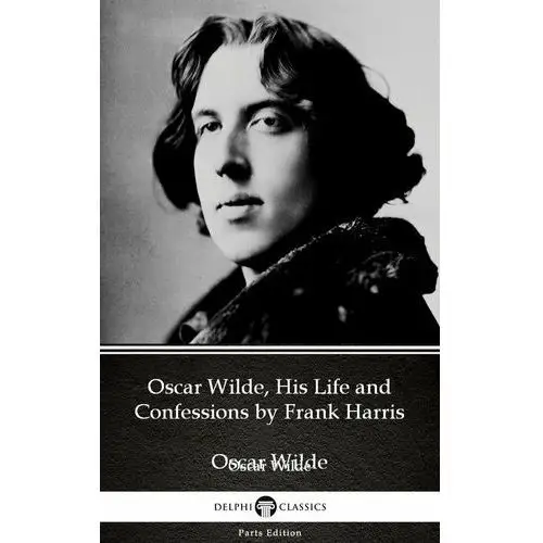 Oscar Wilde, His Life and Confessions by Frank Harris (Illustrated)