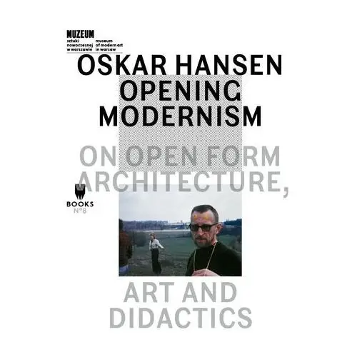 Oskar hansen: opening modernism Muzeum sztuki nowoczesnej w warszawie