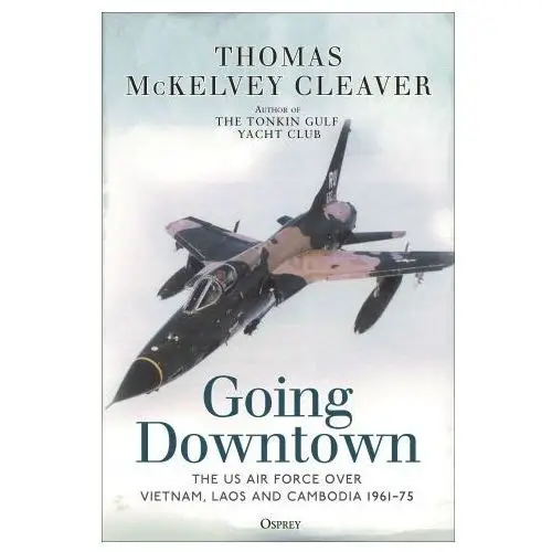 Osprey pub inc Going downtown: the us air force over vietnam, laos and cambodia, 1961-75