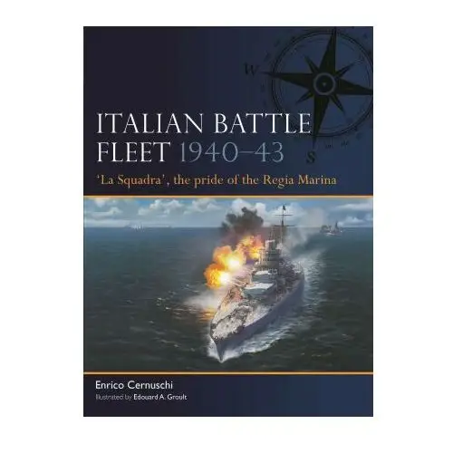 Italian Battle Fleet 1940-43: 'La Squadra', the Pride of the Regia Marina