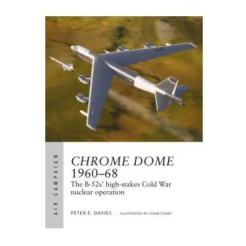 Operation chrome dome 1960-68: the b-52s' high-stakes cold war nuclear mission Osprey pub inc