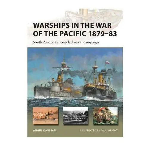 Warships in the War of the Pacific 1879-83: South America's Ironclad Naval Campaign