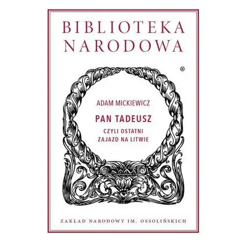 Pan tadeusz, czyli ostatni zajazd na litwie Ossolineum