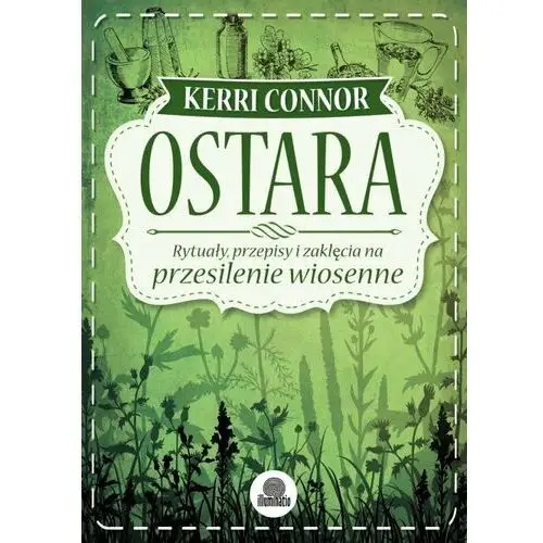 Ostara. Rytuały, przepisy i zaklęcia na przesilenie wiosenne