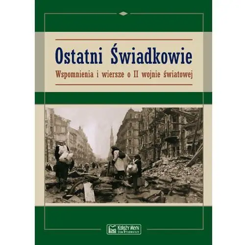 Ostatni świadkowie. Wspomnienia i wiersze o II wojnie światowej