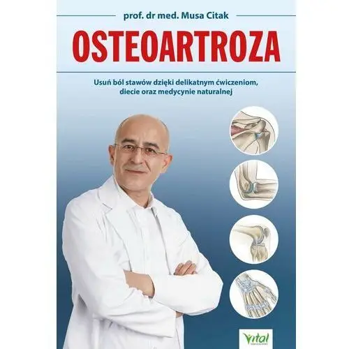 Osteoartroza. Usuń ból stawów dzięki delikatnym ćwiczeniom, diecie oraz medycynie naturalnej