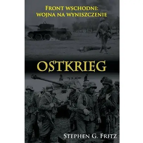 Ostkrieg. Front wschodni: wojna na wyniszczenie