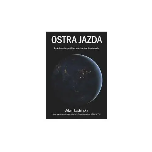 Ostra jazda. Za kulisami dążeń Ubera do dominacji na świecie