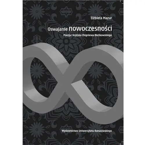 Oswajanie nowoczesności. Poezja i krytyka Zbigniewa Bieńkowskiego