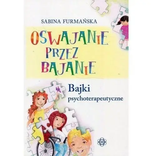 Oswajanie przez bajanie. Bajki psychoterapeutyczne