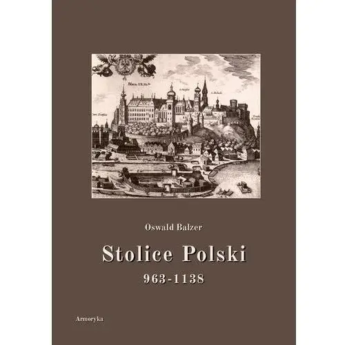 Stolice polski. 963-1138 Oswald balzer