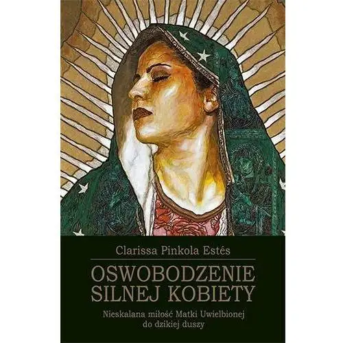 Oswobodzenie Silnej Kobiety Nieskalana Miłość Matki Uwielbionej