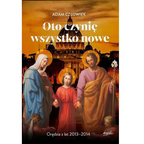 Oto czynię wszystko nowe. Orędzia z lat 2013 - 2014