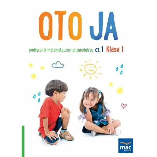 Oto ja. Podręcznik matematyczno-przyrodniczy. Klasa 1. Część 1