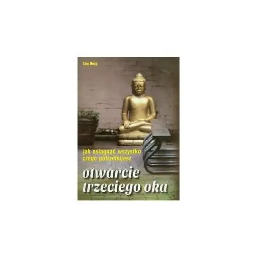 Otwarcie trzeciego oka. Jak osiągnąć wszystko czego potrzebujesz