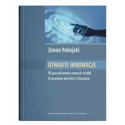 Otwarte innowacje. W poszukiwaniu nowych źródeł kreowania wartości w biznesie