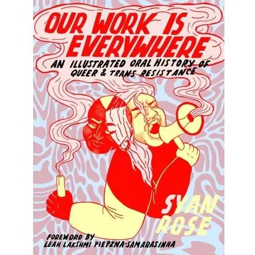 Our Work Is Everywhere: An Illustrated Oral History of Queer and Trans Resistance