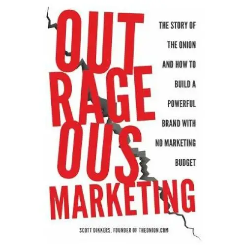 Outrageous Marketing: The Story of The Onion and How to Build a Powerful Brand with No Marketing Budget