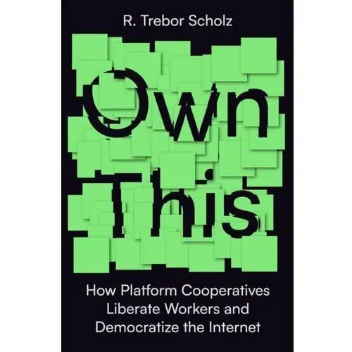 Own This!: How Platform Cooperatives Help Workers Build a Democratic Internet