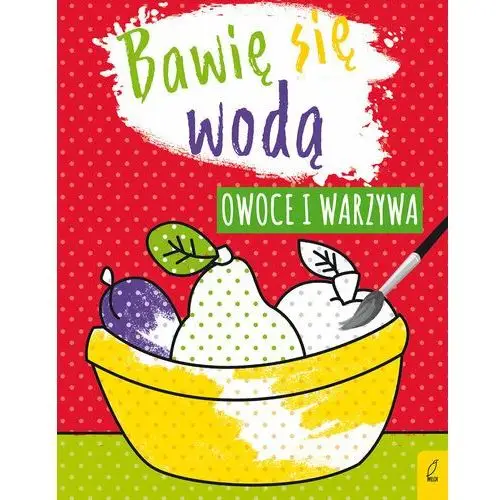 Owoce i warzywa. Bawię się wodą