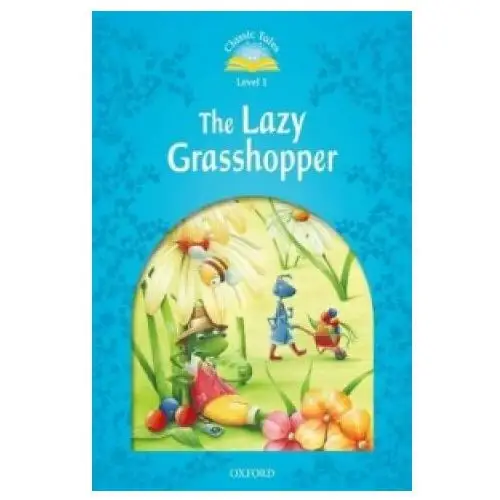 Classic tales second edition: level 1: the lazy grasshopper Oxford university press