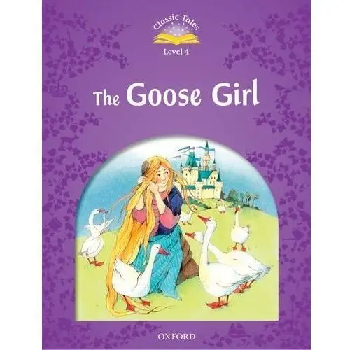 Classic tales second edition: level 4: the goose girl Oxford university press