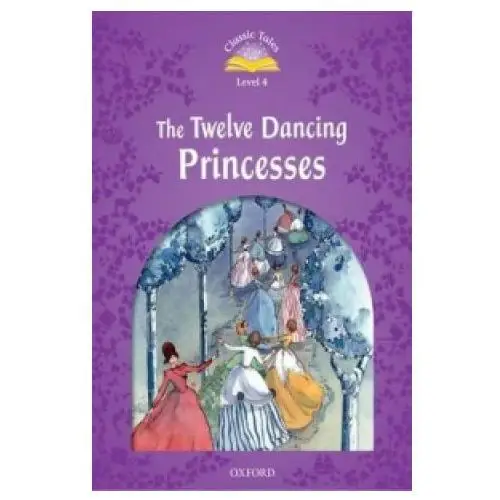 Classic Tales Second Edition: Level 4: The Twelve Dancing Princesses