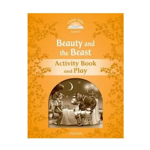 Classic tales second edition: level 5: beauty and the beast activity book & play Oxford university press