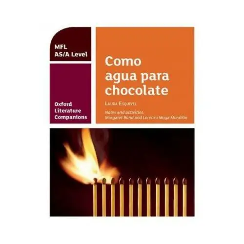 Oxford university press Oxford literature companions: como agua para chocolate: study guide for as/a level spanish set text