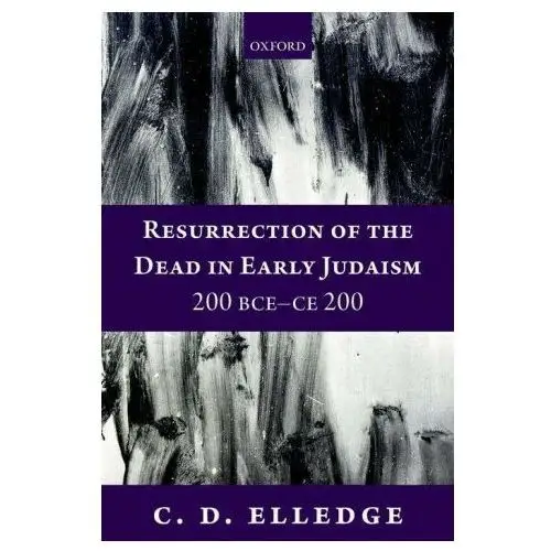 Resurrection of the Dead in Early Judaism, 200 BCE-CE 200